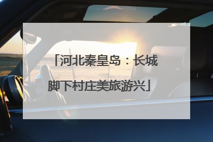 河北秦皇岛：长城脚下村庄美旅游兴