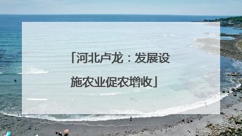 河北卢龙：发展设施农业促农增收
