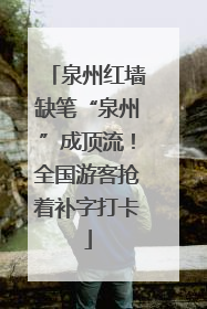 泉州红墙缺笔“泉州”成顶流！全国游客抢着补字打卡