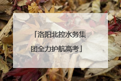 洛阳北控水务集团全力护航高考