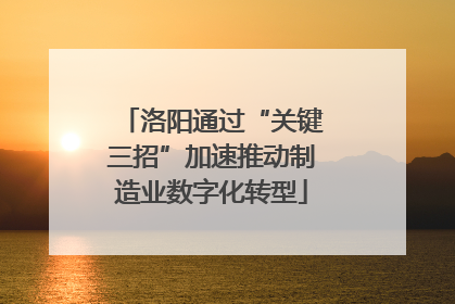 洛阳通过“关键三招”加速推动制造业数字化转型
