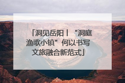 洞见岳阳丨“洞庭渔歌小镇”何以书写文旅融合新范式