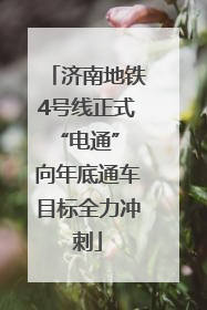 济南地铁4号线正式“电通” 向年底通车目标全力冲刺