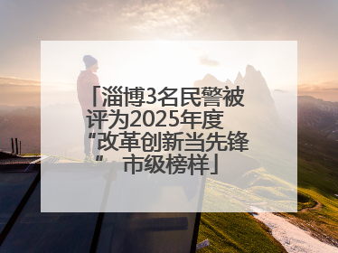 淄博3名民警被评为2025年度“改革创新当先锋” 市级榜样