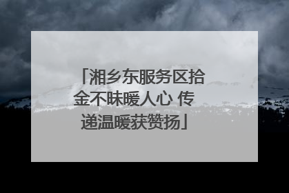 湘乡东服务区拾金不昧暖人心 传递温暖获赞扬