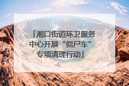 湘口街道环卫服务中心开展“僵尸车”专项清理行动
