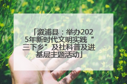溆浦县：举办2025年新时代文明实践“三下乡”及社科普及进基层主题活动