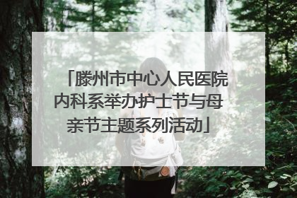 滕州市中心人民医院内科系举办护士节与母亲节主题系列活动