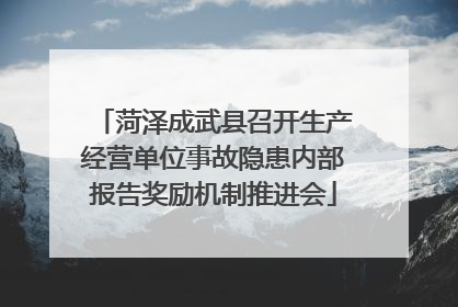 菏泽成武县召开生产经营单位事故隐患内部报告奖励机制推进会
