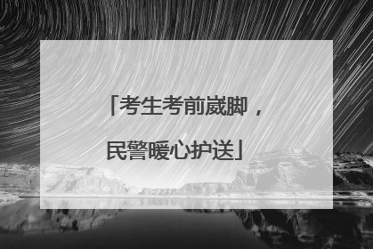 考生考前崴脚，民警暖心护送