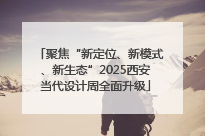 聚焦“新定位、新模式、新生态”2025西安当代设计周全面升级
