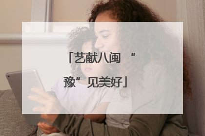 艺献八闽 “豫”见美好