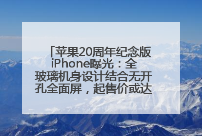 苹果20周年纪念版iPhone曝光：全玻璃机身设计结合无开孔全面屏，起售价或达1.45万人民币