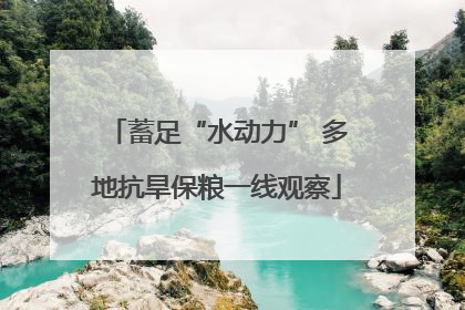 蓄足“水动力” 多地抗旱保粮一线观察