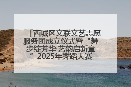 西城区文联文艺志愿服务团成立仪式暨“舞步绽芳华·艺韵启新章”2025年舞蹈大赛展演圆满举办