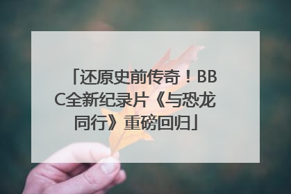 还原史前传奇！BBC全新纪录片《与恐龙同行》重磅回归