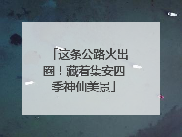 这条公路火出圈！藏着集安四季神仙美景