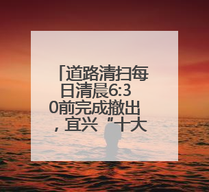 道路清扫每日清晨6:30前完成撤出，宜兴“十大举措”护航高考