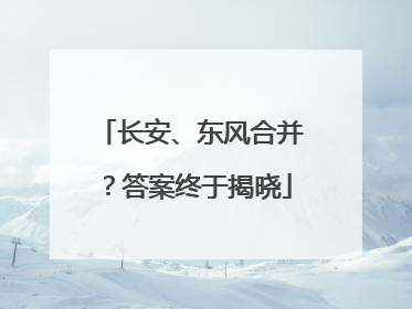 长安、东风合并？答案终于揭晓
