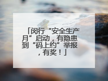 闵行“安全生产月”启动，有隐患到“码上约”举报，有奖！