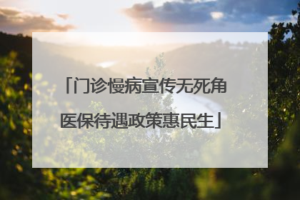 门诊慢病宣传无死角 医保待遇政策惠民生