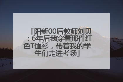 阳新00后教师刘贝：6年后我穿着那件红色T恤衫，带着我的学生们走进考场