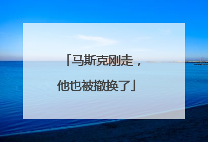 马斯克刚走，他也被撤换了