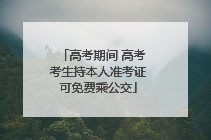 高考期间 高考考生持本人准考证可免费乘公交