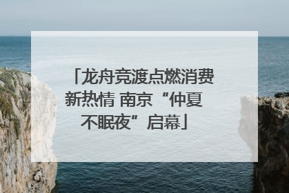龙舟竞渡点燃消费新热情 南京“仲夏不眠夜”启幕