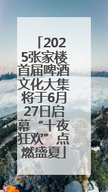 2025张家楼首届啤酒文化大集将于6月27日启幕“十夜狂欢”点燃盛夏