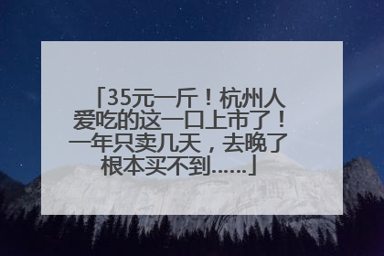 35元一斤！杭州人爱吃的这一口上市了！一年只卖几天，去晚了根本买不到……