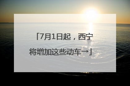 7月1日起，西宁将增加这些动车→