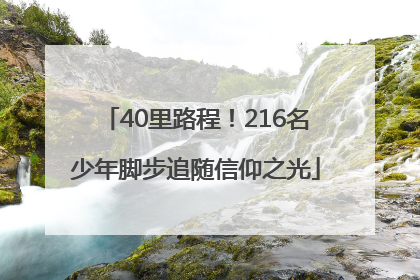 40里路程！216名少年脚步追随信仰之光