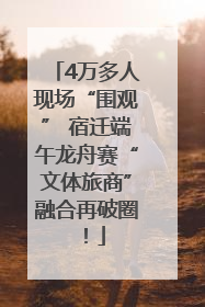 4万多人现场“围观” 宿迁端午龙舟赛“文体旅商”融合再破圈！