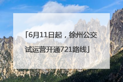 6月11日起，徐州公交试运营开通721路线