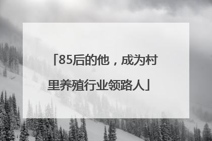 85后的他，成为村里养殖行业领路人