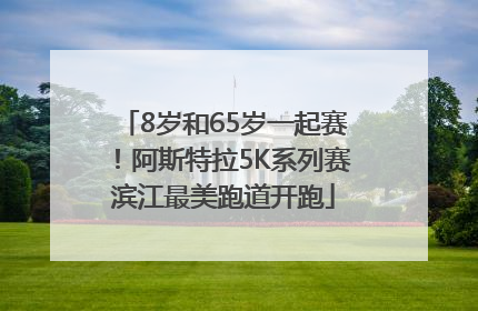 8岁和65岁一起赛！阿斯特拉5K系列赛滨江最美跑道开跑