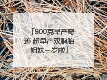 900克早产奇迹 超早产双胞胎姐妹三岁啦