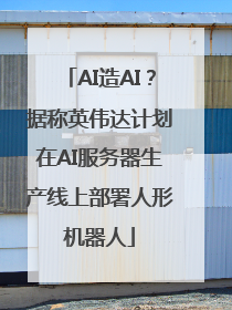 AI造AI？据称英伟达计划在AI服务器生产线上部署人形机器人