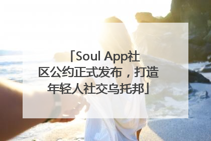 Soul App社区公约正式发布，打造年轻人社交乌托邦